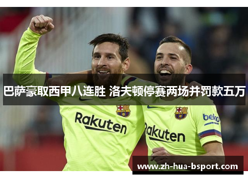 巴萨豪取西甲八连胜 洛夫顿停赛两场并罚款五万