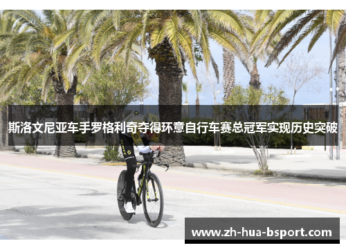 斯洛文尼亚车手罗格利奇夺得环意自行车赛总冠军实现历史突破