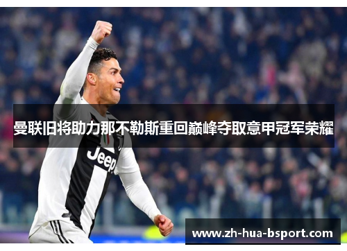 曼联旧将助力那不勒斯重回巅峰夺取意甲冠军荣耀