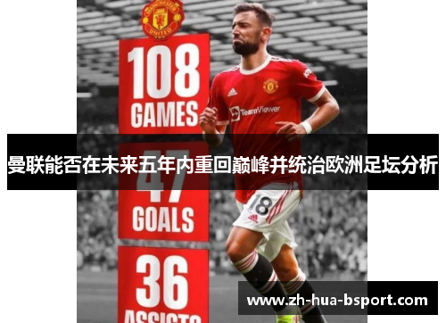 曼联能否在未来五年内重回巅峰并统治欧洲足坛分析