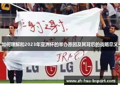 如何理解和2023年亚洲杯的举办原因及其背后的战略意义 如何理解和2023年亚洲杯的举办原因及其背后的战略意义