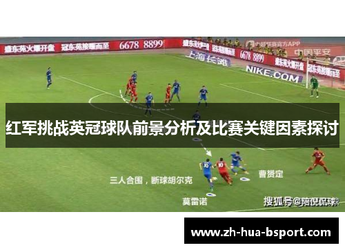 红军挑战英冠球队前景分析及比赛关键因素探讨 红军挑战英冠球队前景分析及比赛关键因素探讨