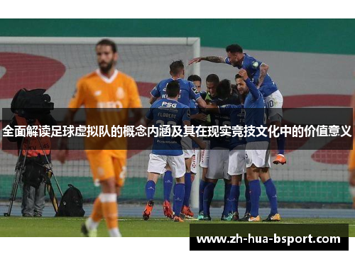 全面解读足球虚拟队的概念内涵及其在现实竞技文化中的价值意义 全面解读足球虚拟队的概念内涵及其在现实竞技文化中的价值意义