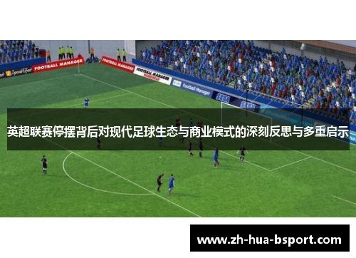 英超联赛停摆背后对现代足球生态与商业模式的深刻反思与多重启示 英超联赛停摆背后对现代足球生态与商业模式的深刻反思与多重启示
