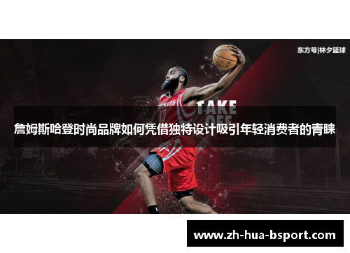 詹姆斯哈登时尚品牌如何凭借独特设计吸引年轻消费者的青睐