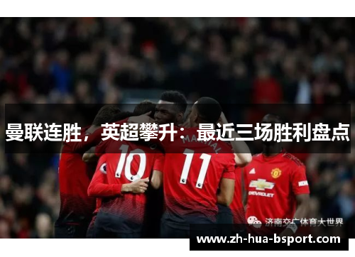 曼联连胜,英超攀升:最近三场胜利盘点 曼联连胜,英超攀升:最近三场胜利盘点