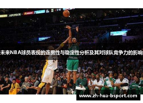 未来NBA球员表现的连贯性与稳定性分析及其对球队竞争力的影响 未来NBA球员表现的连贯性与稳定性分析及其对球队竞争力的影响