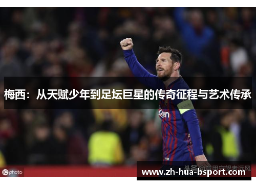 梅西：从天赋少年到足坛巨星的传奇征程与艺术传承