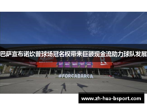 巴萨宣布诺坎普球场冠名权带来巨额现金流助力球队发展